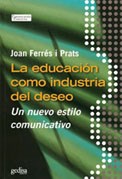 Educacion Como Industria Del Deseo Un Nuevo Estilo Comunicativo (Coleccion Comunicacion Educativa)