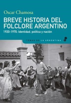 Breve Historia Del Folclore Argentino 1920-1970 Identidad Politica Y Nacion (Temas De La Argentina)