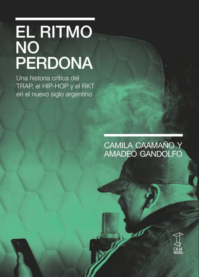 Ritmo No Perdona. Una Historia Critica Del Trap El Hip-Hop Y El Rkt En El Nuevo Siglo Argentino El