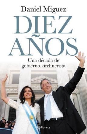 DIEZ AÑOS UNA DECADA DE GOBIERNO KIRCHNERISTA