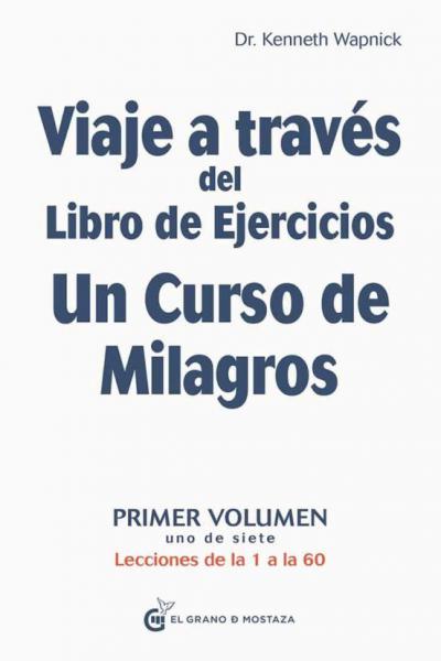 VIAJE A TRAVES DEL LIBRO DE EJERCICIOS UN CURSO DE MILAGROS - VOL. 1