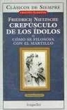 CREPUSCULO DE LOS IDOLOS O COMO SE FILOSOFA CON EL MARTILLO