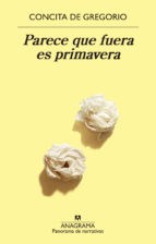 Parece Que Fuera Es Primavera (Coleccion Panorama De Narrativas 955)