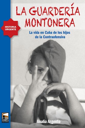 Guarderia Montonera La Vida En Cuba De Los Hijos De La Contraofensiva (Coleccion Historia Urgente)